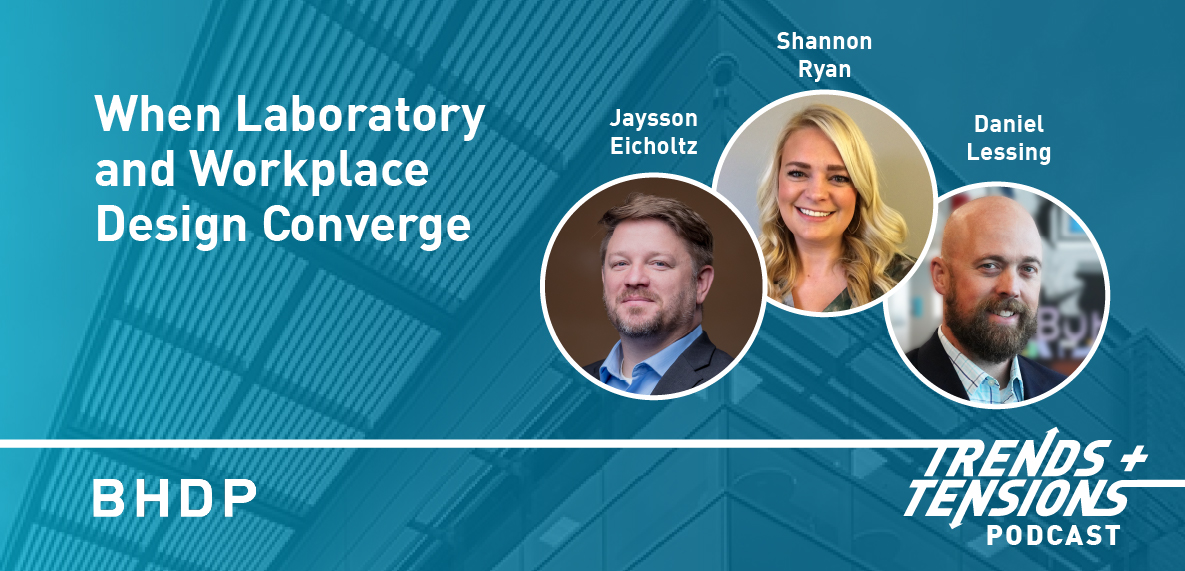 "When Laboratory and Workplace Design Converge" Jaysson Eicholtz, Shannon Ryan, Daniel Lessing